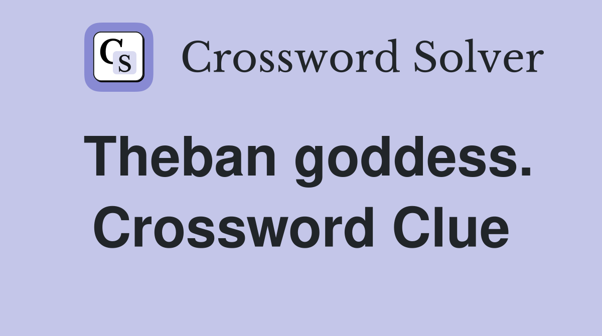Theban goddess. Crossword Clue