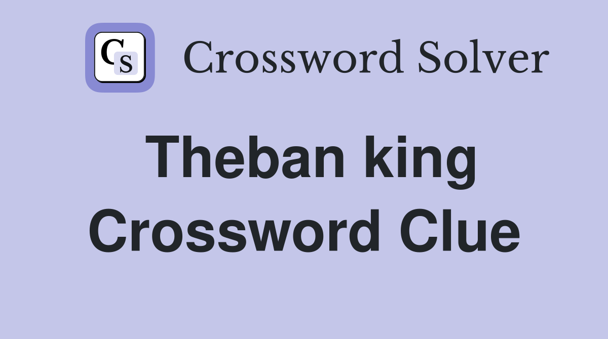 Theban king Crossword Clue