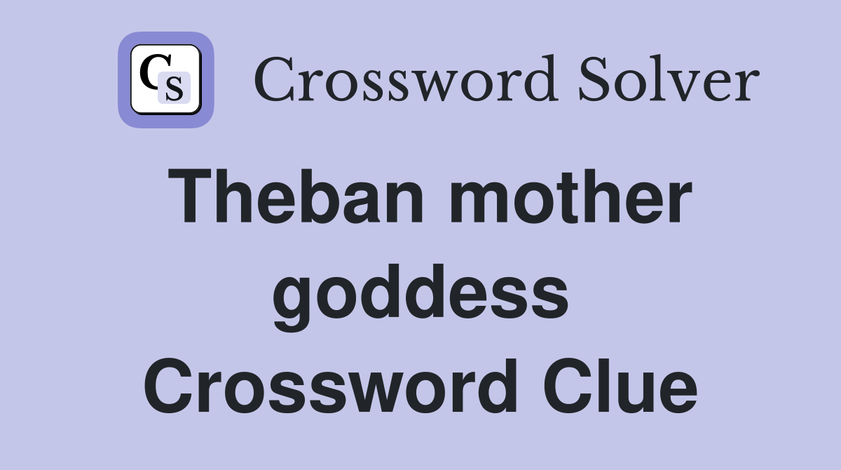 Theban mother goddess Crossword Clue