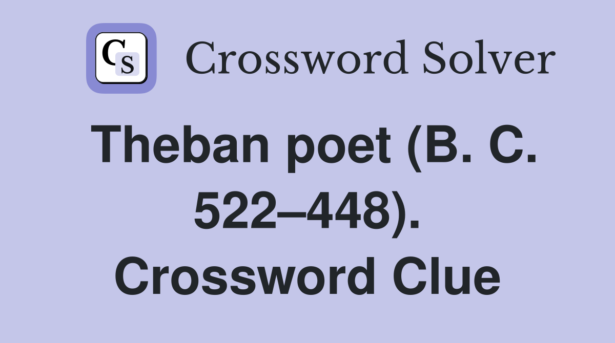 Theban poet (B. C. 522–448). Crossword Clue