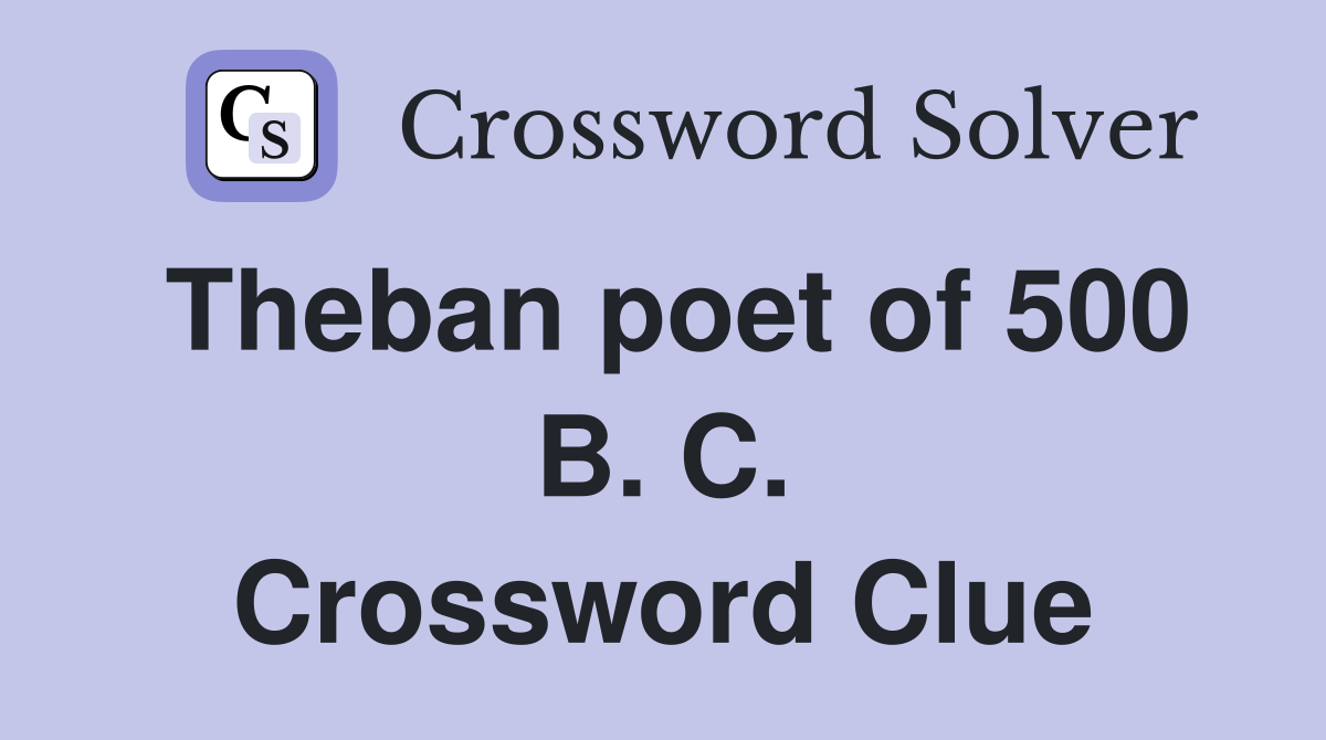 Theban poet of 500 B. C. Crossword Clue
