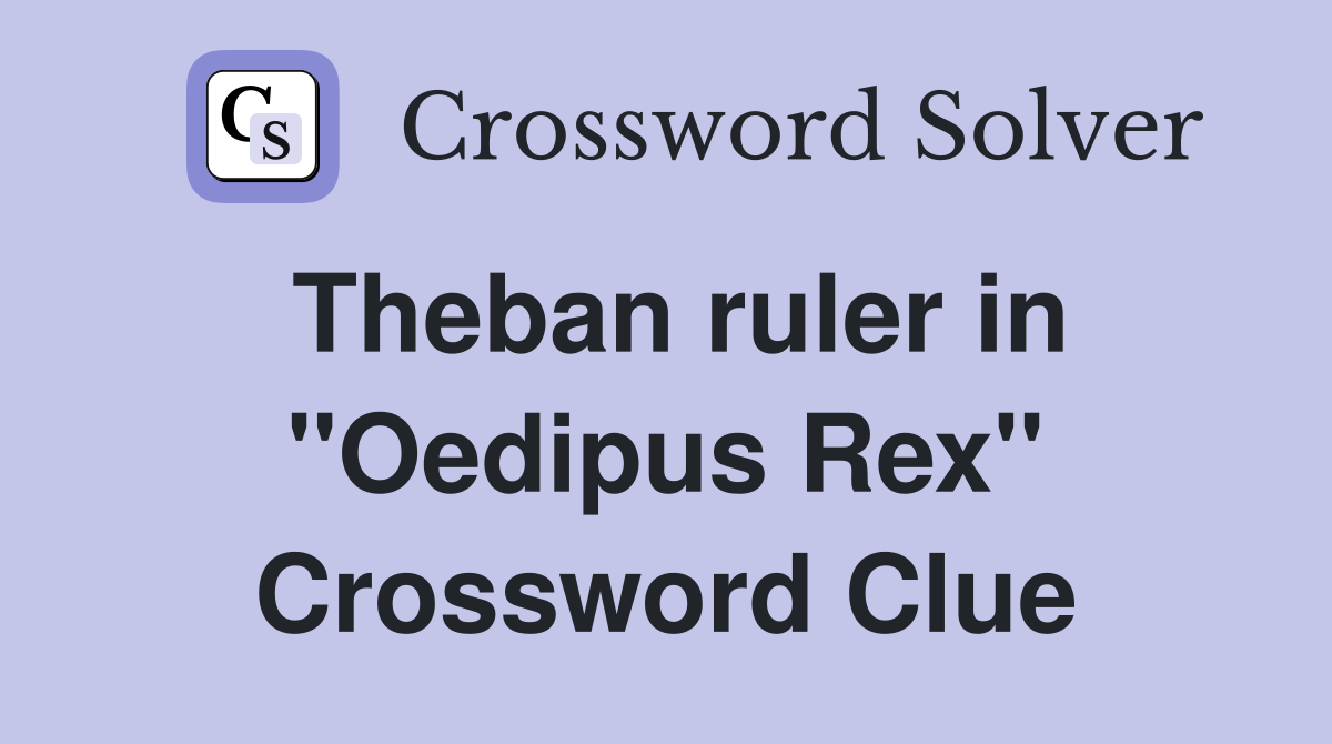 Theban ruler in ''Oedipus Rex'' Crossword Clue