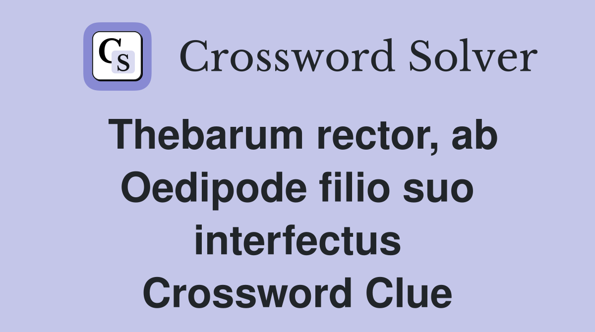 Thebarum rector, ab Oedipode filio suo interfectus Crossword Clue