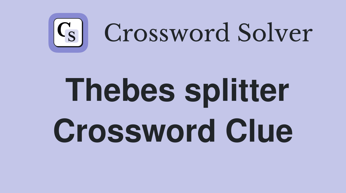 Thebes splitter Crossword Clue
