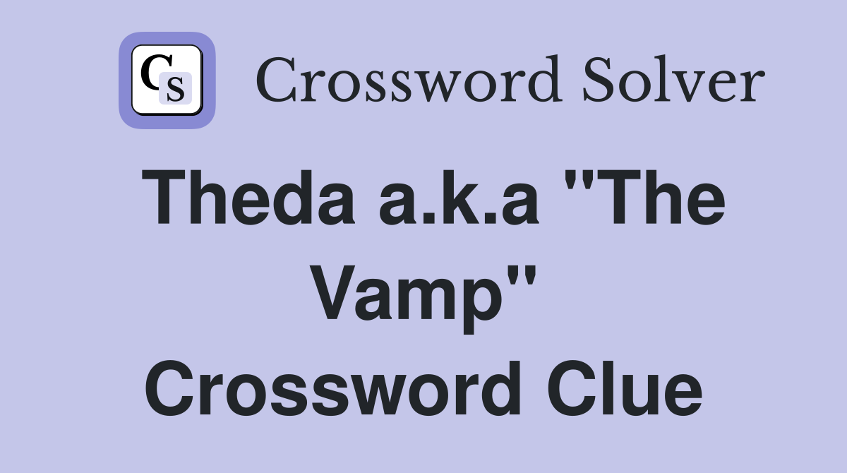 Theda a.k.a "The Vamp" Crossword Clue