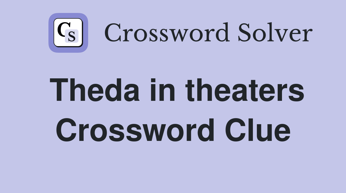 Theda in theaters Crossword Clue