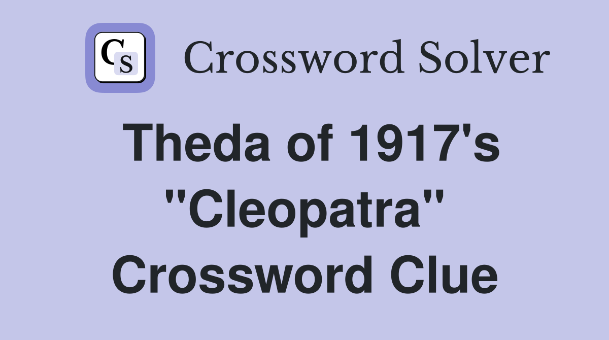 Theda of 1917's "Cleopatra" Crossword Clue