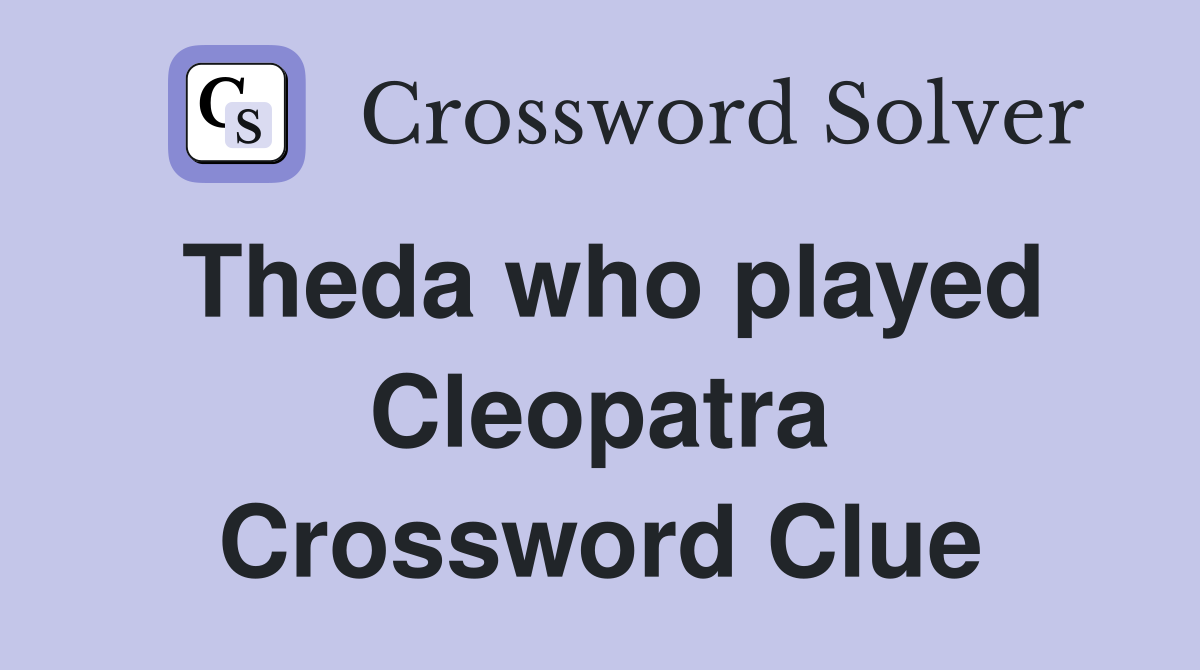 Theda who played Cleopatra Crossword Clue