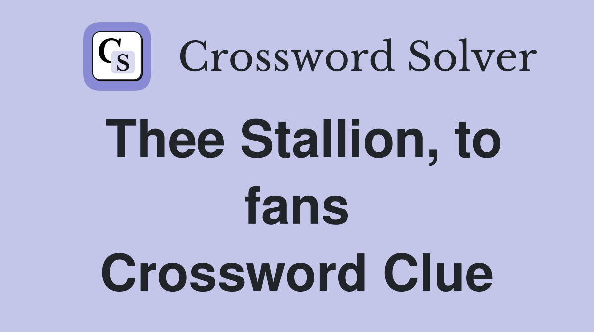Thee Stallion, to fans Crossword Clue