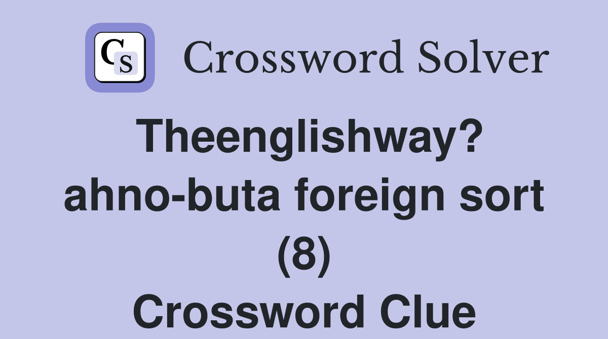 Theenglishway? ahno-buta foreign sort (8) Crossword Clue