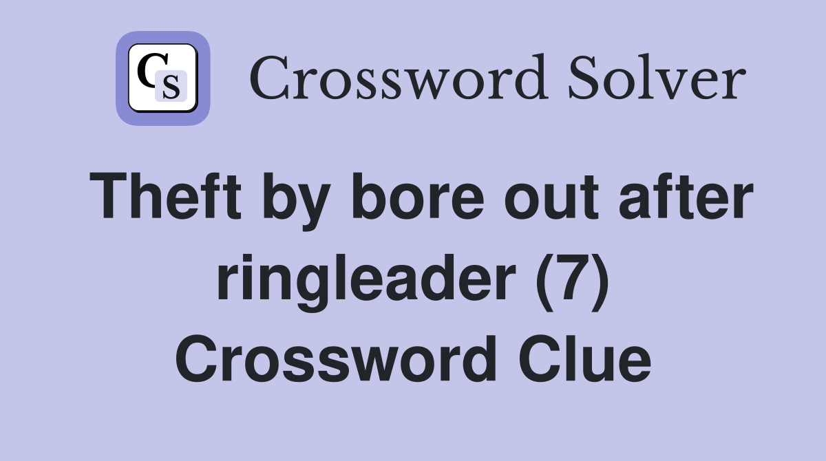 Theft by bore out after ringleader (7) Crossword Clue