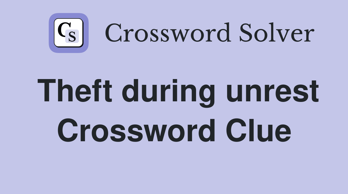Theft during unrest Crossword Clue