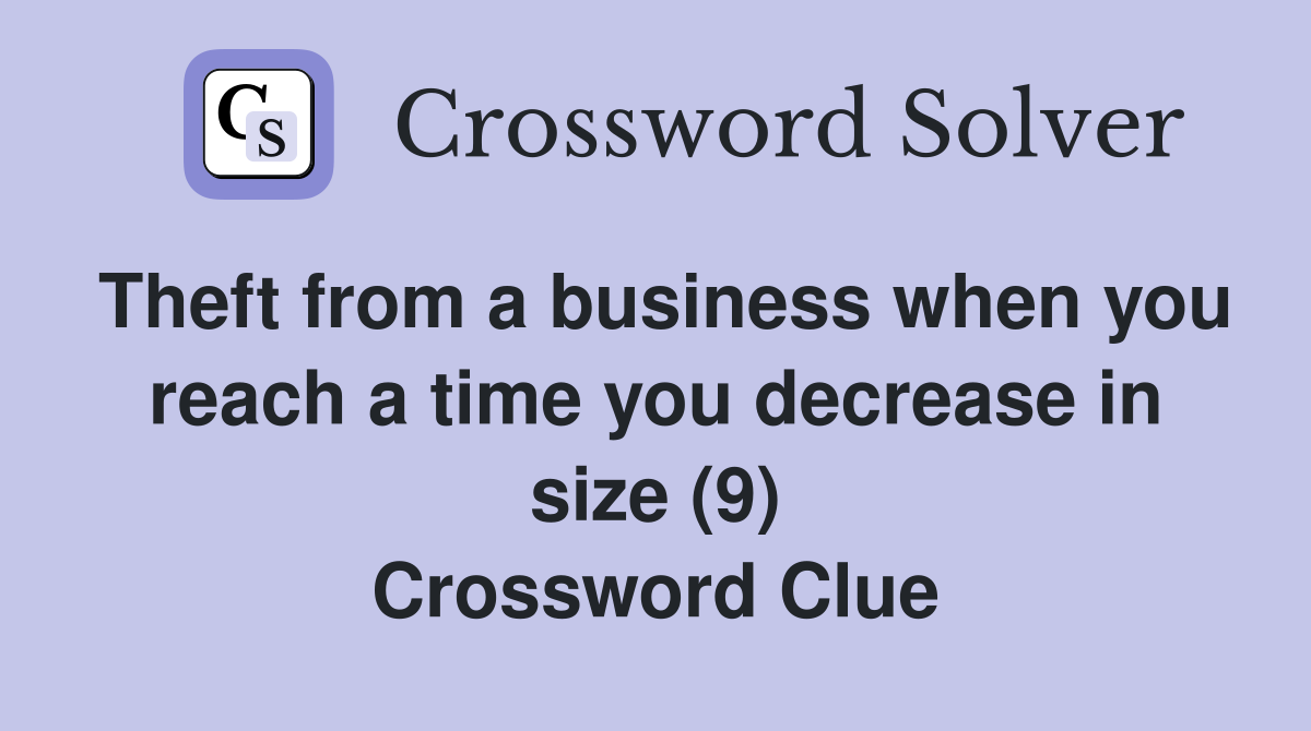 Theft from a business when you reach a time you decrease in size (9) Crossword Clue