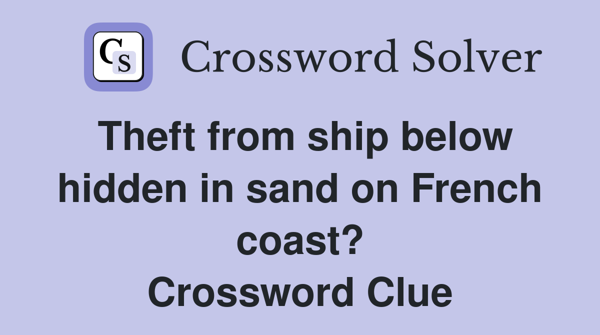 Theft from ship below hidden in sand on French coast? Crossword Clue