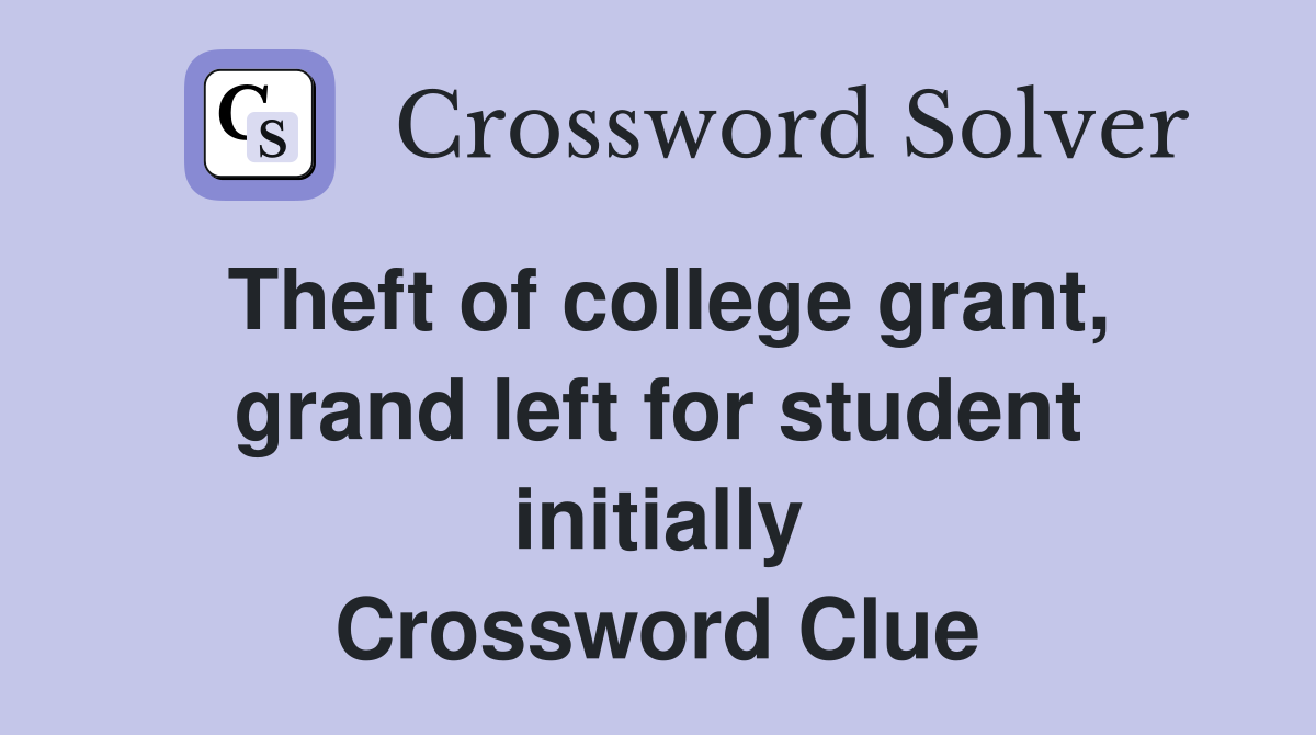 Theft of college grant, grand left for student initially Crossword Clue