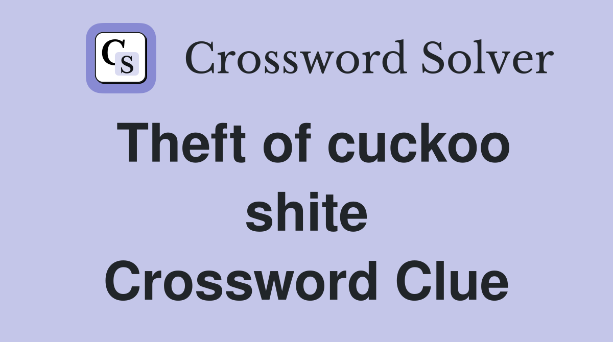 Theft of cuckoo shite Crossword Clue