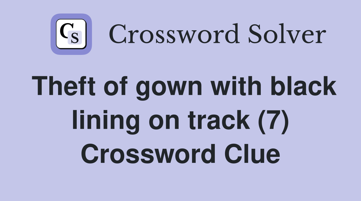 Theft of gown with black lining on track (7) Crossword Clue