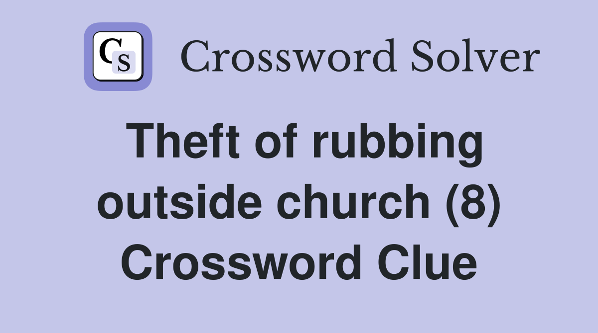 Theft of rubbing outside church (8) Crossword Clue