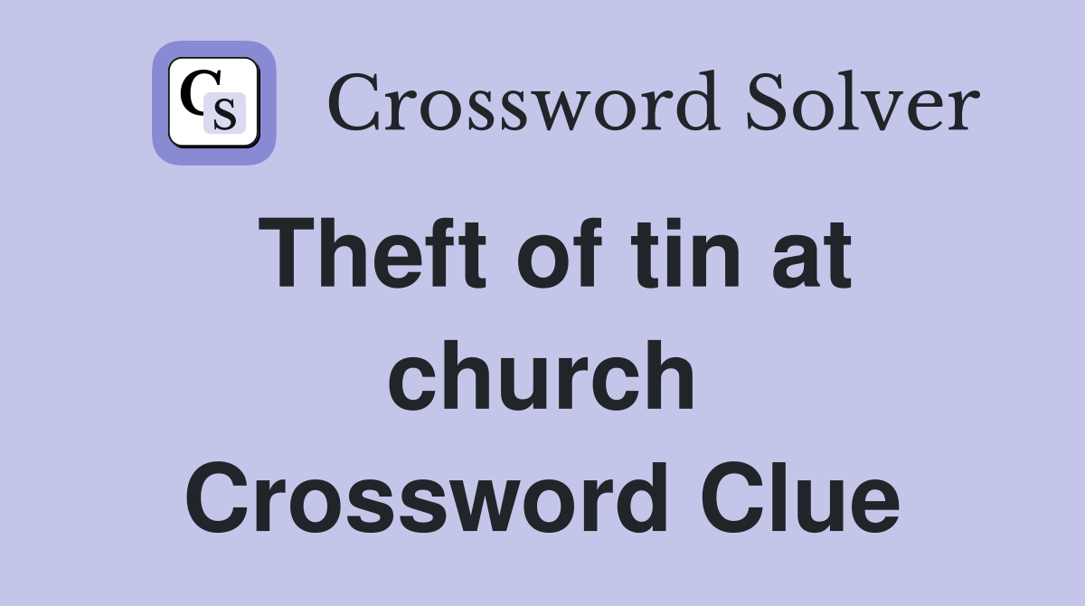 Theft of tin at church Crossword Clue