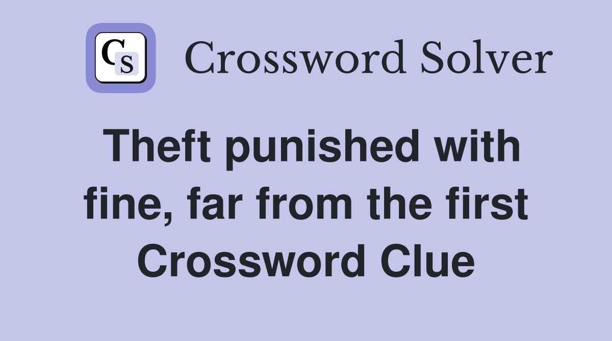 Theft punished with fine, far from the first Crossword Clue