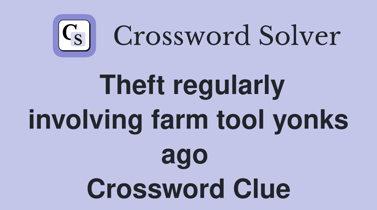 Theft regularly involving farm tool yonks ago  Crossword Clue