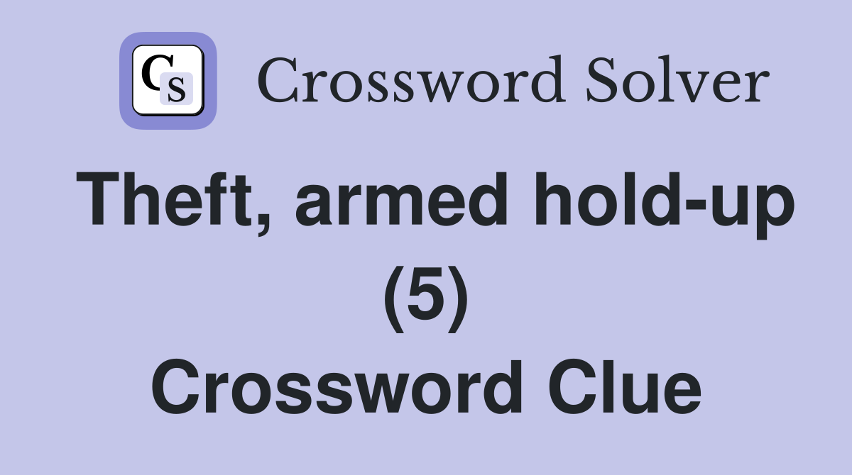Theft, armed hold-up (5) Crossword Clue