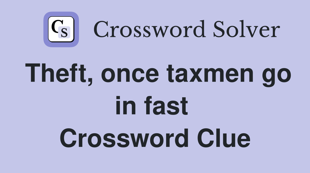 Theft, once taxmen go in fast  Crossword Clue