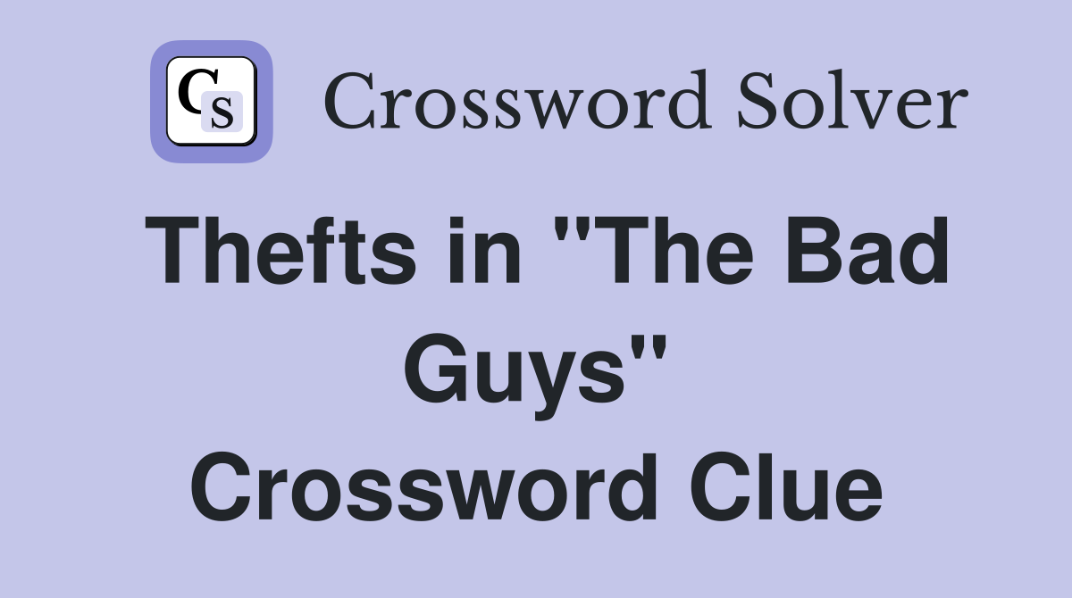 Thefts in "The Bad Guys" Crossword Clue
