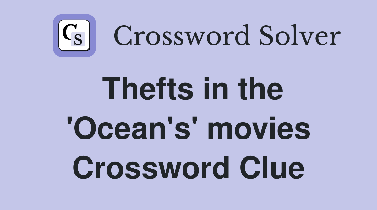 Thefts in the 'Ocean's' movies Crossword Clue