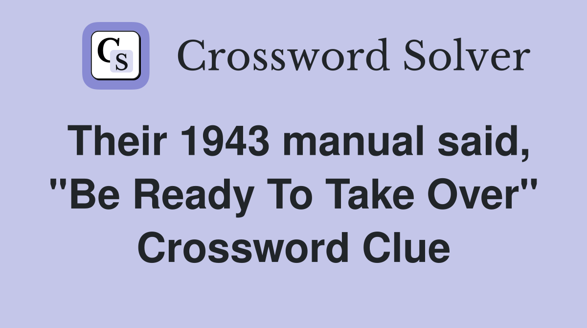 Their 1943 manual said, "Be Ready To Take Over" Crossword Clue
