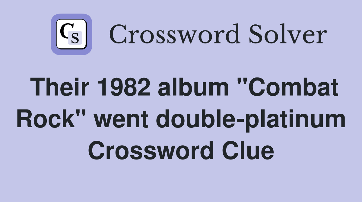 Their 1982 album "Combat Rock" went double-platinum Crossword Clue
