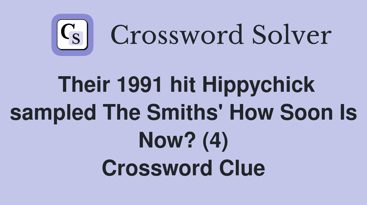 Their 1991 hit Hippychick sampled The Smiths' How Soon Is Now? (4) Crossword Clue
