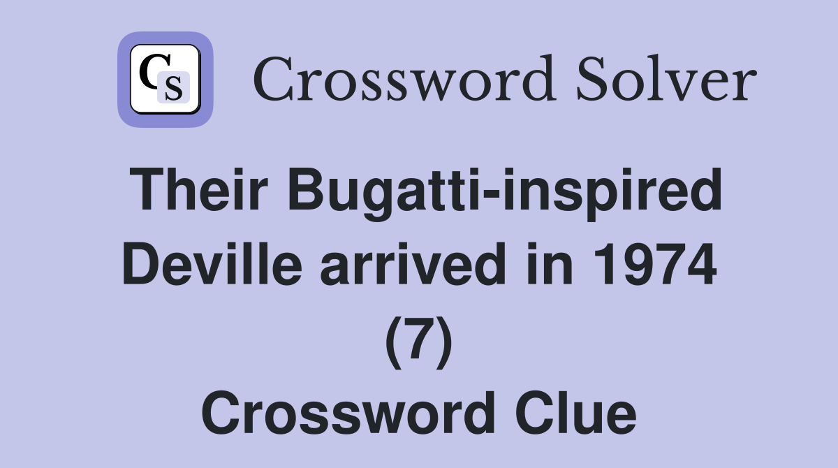 Their Bugatti-inspired Deville arrived in 1974 (7) Crossword Clue