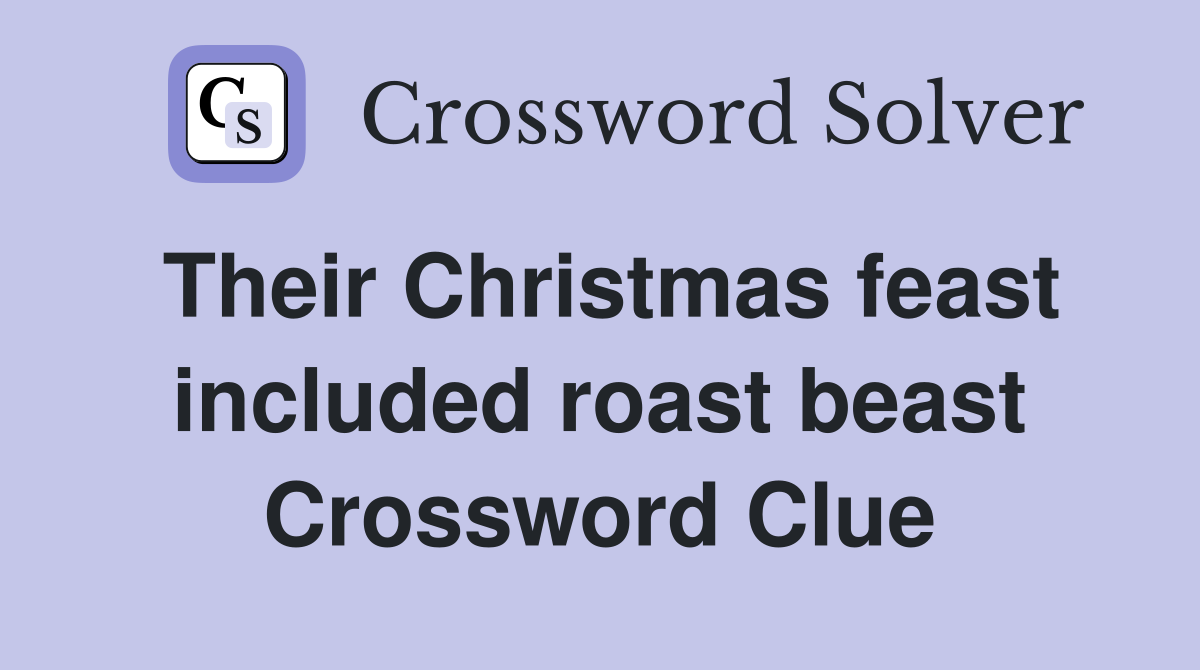 Their Christmas feast included roast beast Crossword Clue