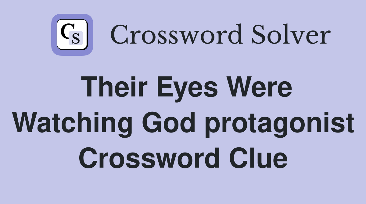 Their Eyes Were Watching God protagonist Crossword Clue