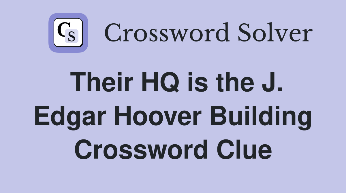 Their HQ is the J. Edgar Hoover Building Crossword Clue