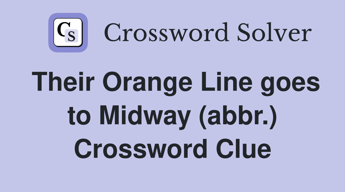 Their Orange Line goes to Midway (abbr.) Crossword Clue