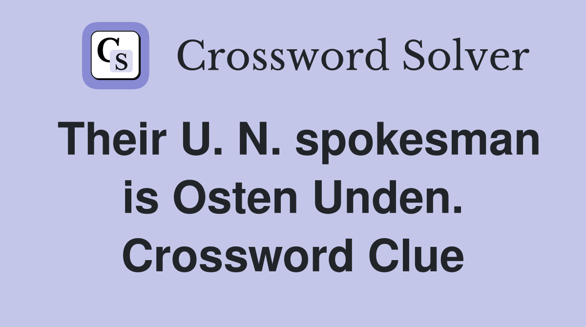 Their U. N. spokesman is Osten Unden. Crossword Clue