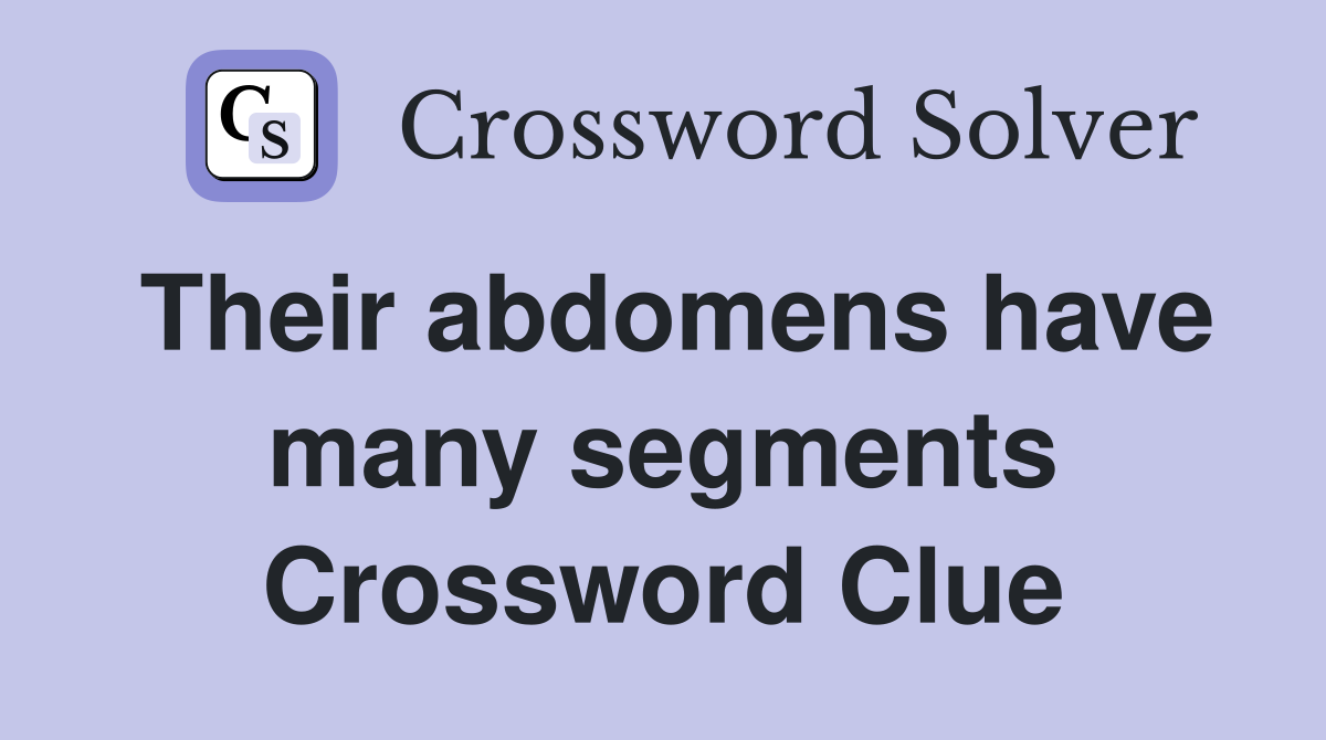 Their abdomens have many segments Crossword Clue