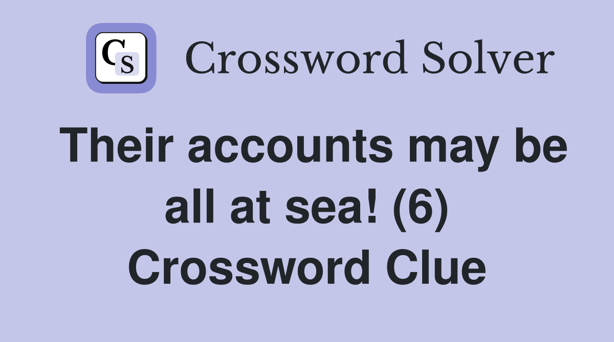 Their accounts may be all at sea! (6) Crossword Clue