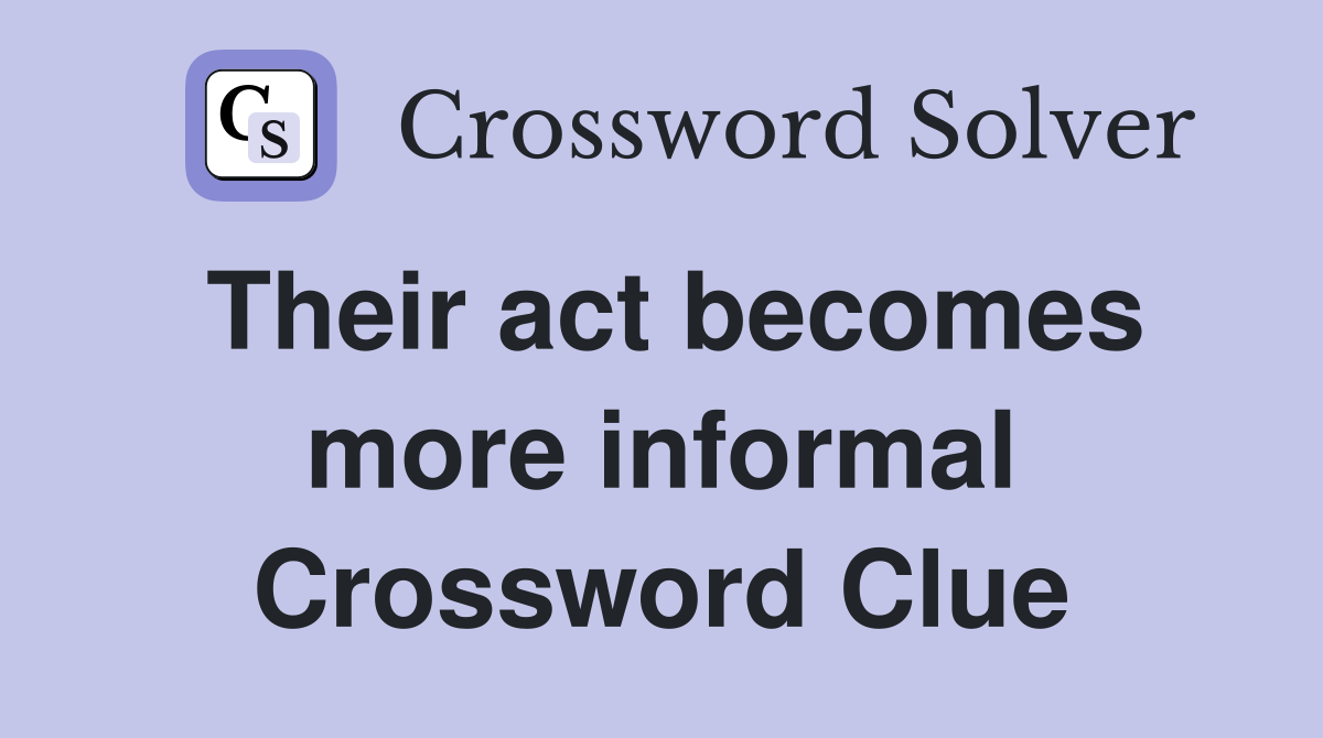 Their act becomes more informal Crossword Clue