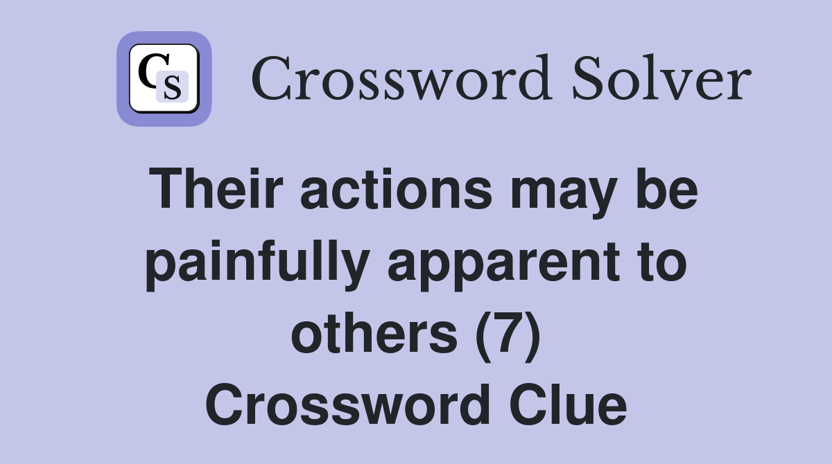 Their actions may be painfully apparent to others (7) Crossword Clue