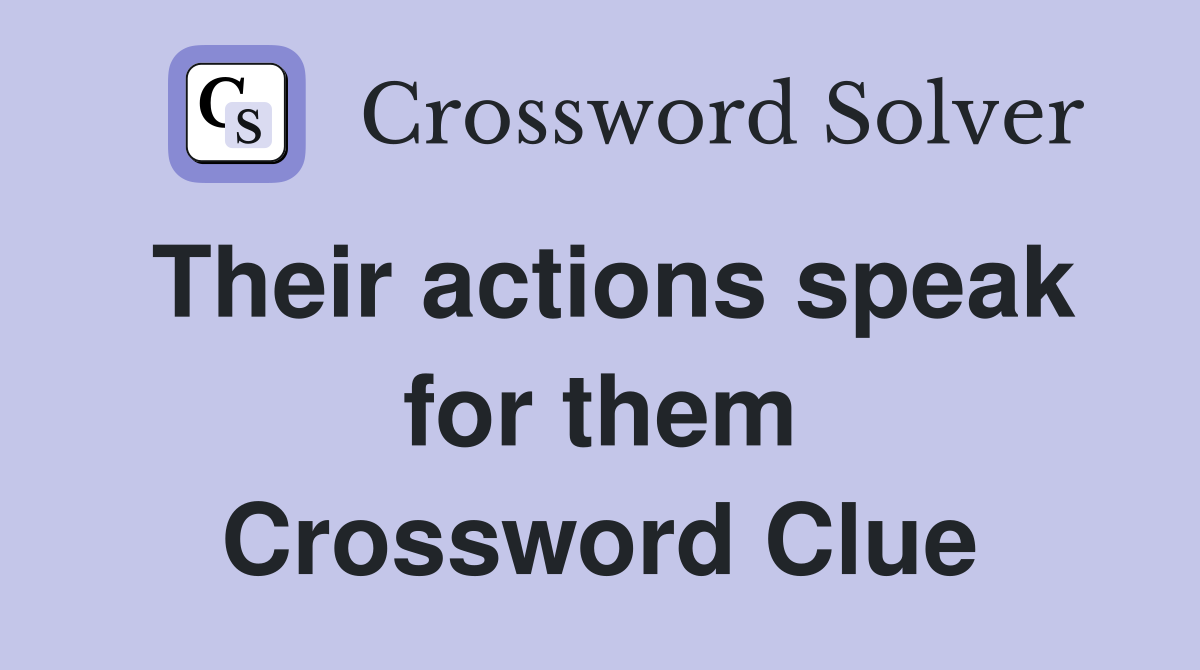 Their actions speak for them Crossword Clue