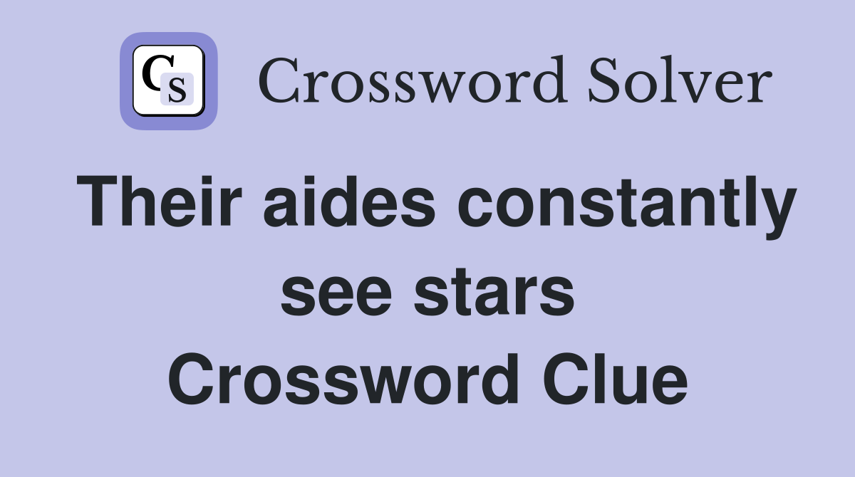 Their aides constantly see stars Crossword Clue