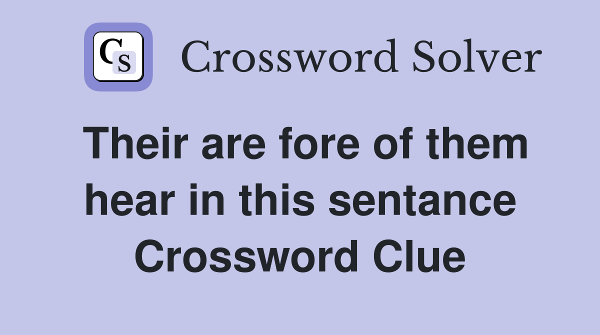 Their are fore of them hear in this sentance Crossword Clue
