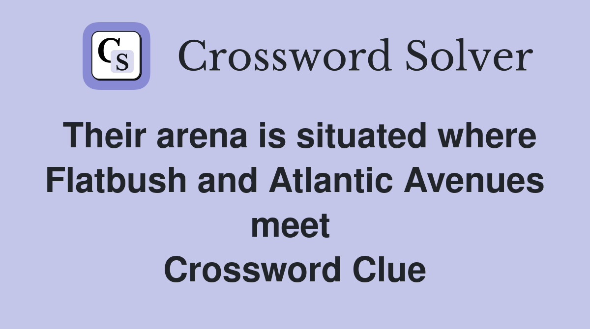 Their arena is situated where Flatbush and Atlantic Avenues meet  Crossword Clue
