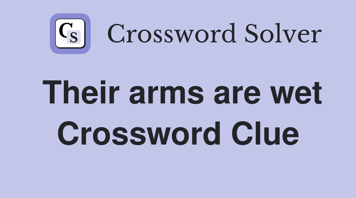 Their arms are wet Crossword Clue