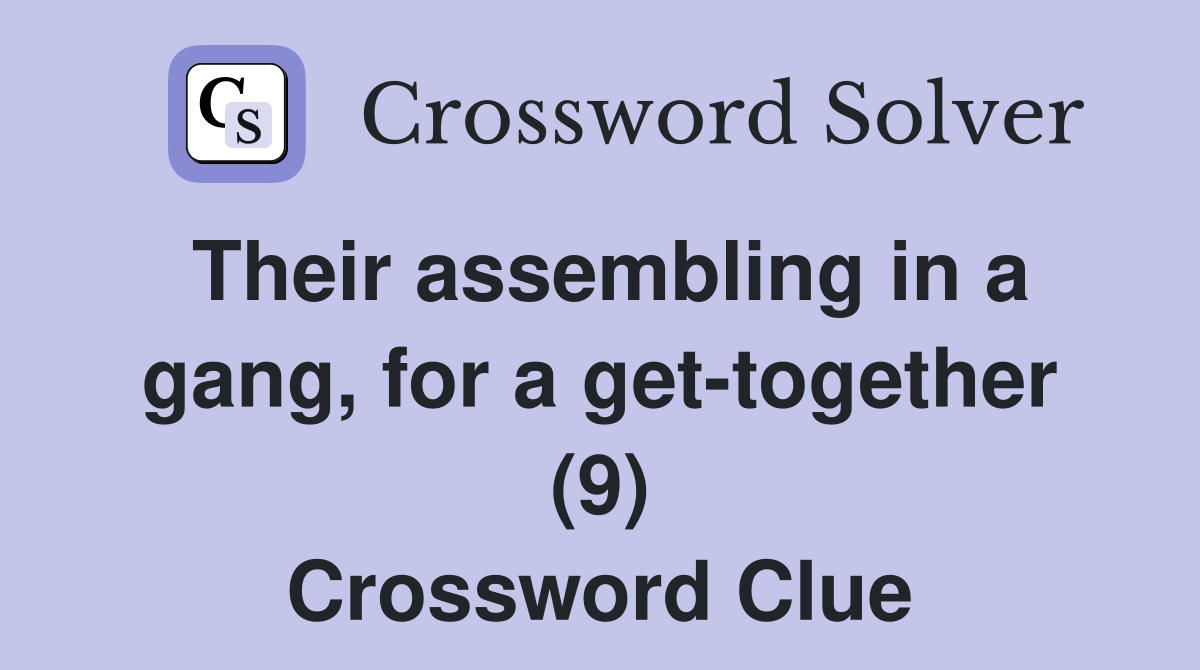 Their assembling in a gang, for a get-together (9) Crossword Clue