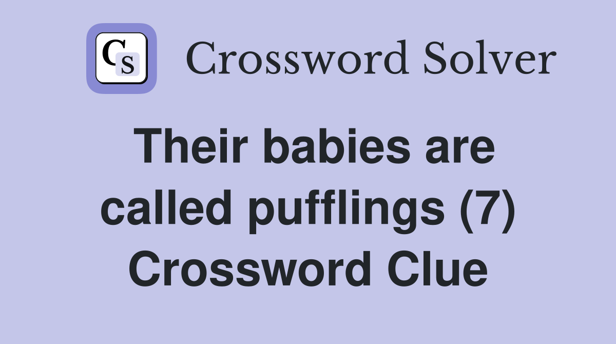 Their babies are called pufflings (7) Crossword Clue