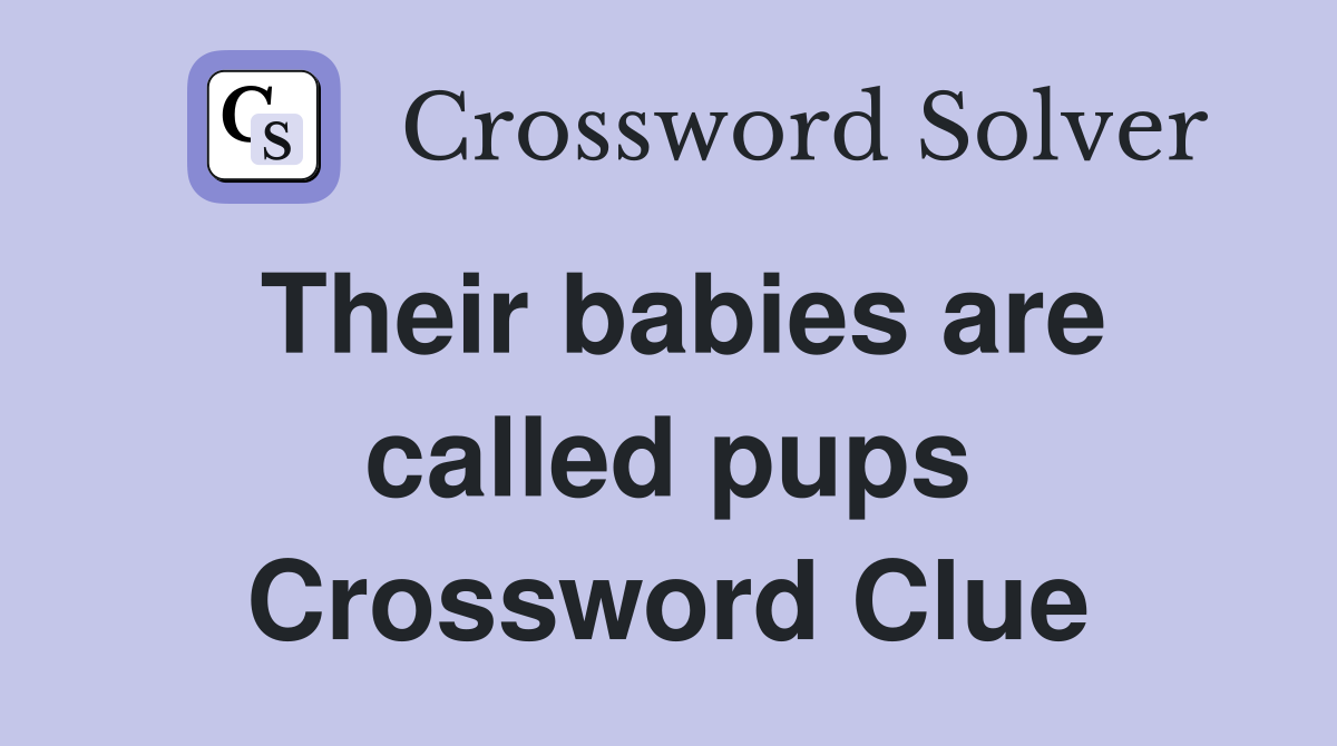 Their babies are called pups Crossword Clue